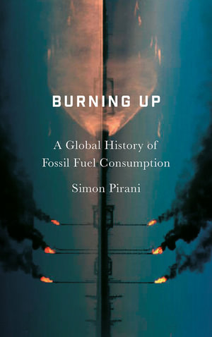 Burning Up : A Global History of Fossil Fuel Consumption - Simon Pirani