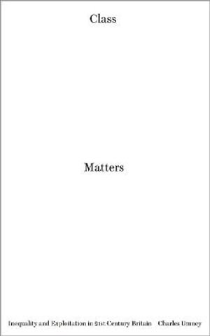 Class Matters : Inequality and Exploitation in 21st Century Britain - Charles Umney