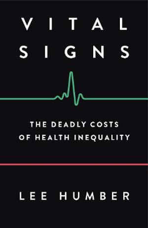 Vital Signs : The Deadly Costs of Health Inequality - Lee Humber