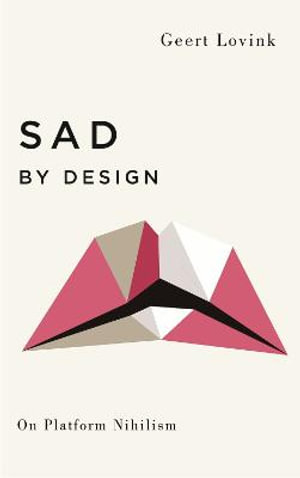 Sad by Design : On Platform Nihilism - Geert Lovink