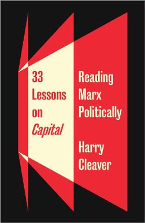 33 Lessons on Capital : Reading Marx Politically - Harry Cleaver