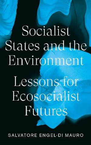 Socialist States and the Environment : Lessons for Eco-Socialist Futures - Salvatore Engel-Di Mauro