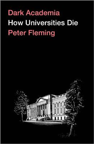 Dark Academia : How Universities Die - Peter Fleming