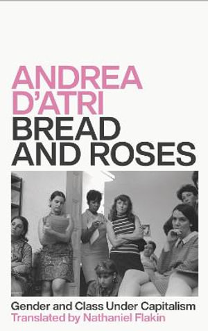 Bread and Roses : Gender and Class Under Capitalism - Andrea D'Atri