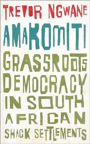 Amakomiti : Grassroots Democracy in South African Shack Settlements - Trevor Ngwane