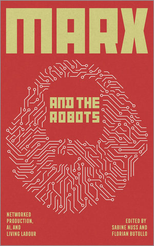 Marx and the Robots : Networked Production, AI and Human Labour - Florian Butollo