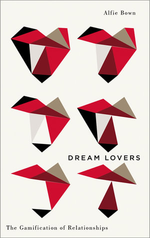 Dream Lovers : The Gamification of Relationships - Alfie Bown