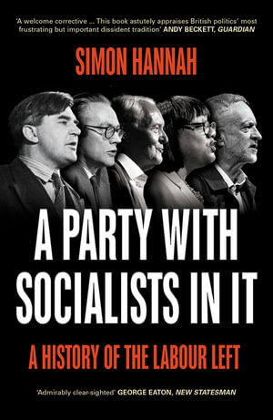 A Party with Socialists in It : A History of the Labour Left - Simon Hannah