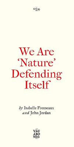 We Are 'Nature' Defending Itself : Entangling Art, Activism and Autonomous Zones - Isabelle Fremeaux