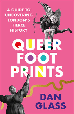 Queer Footprints : A Guide to Uncovering London's Fierce History - Dan Glass