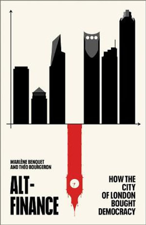 Alt-Finance : How the City of London Bought Democracy - Marlene  Benquet