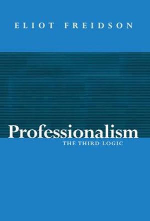 Professionalism : The Third Logic - Eliot Freidson