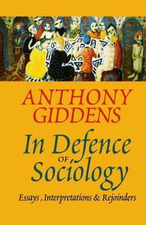 In Defence of Sociology : Essays, Interpretations and Rejoinders - Anthony Giddens