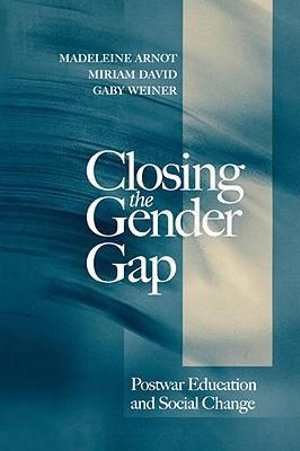 Closing the Gender Gap : Postwar Education and Social Change - Madeleine Arnot