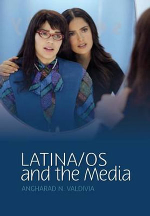 Latina/os and the Media : Media and Minorities - Angharad N. Valdivia