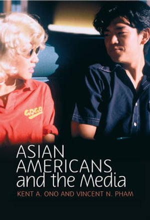 Asian Americans and the Media : Media and Minorities - Kent A. Ono