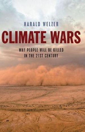 Climate Wars : What People Will Be Killed For in the 21st Century - Harald Welzer