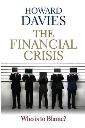 The Financial Crisis : Who is to Blame? - Howard Davies