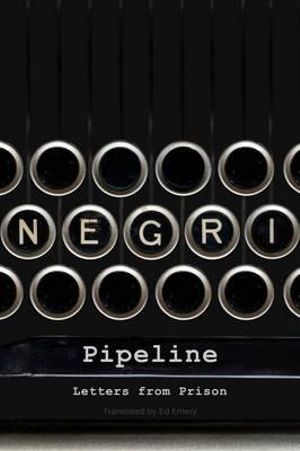 Pipeline : Letters from Prison - Antonio Negri