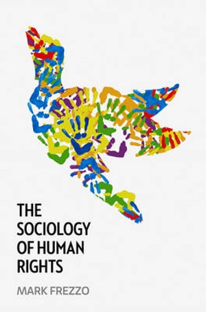 The Sociology of Human Rights : 1st Edition - Mark Frezzo