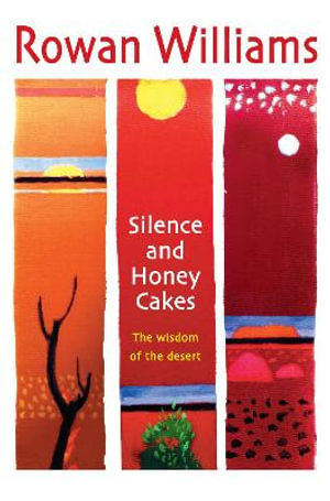 Silence and Honey Cakes : The Wisdom of the Desert - Rt Hon Rowan Williams