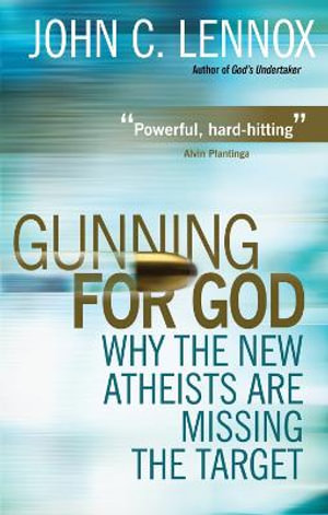 Gunning for God : Why the New Atheists Are Missing the Target - John Lennox