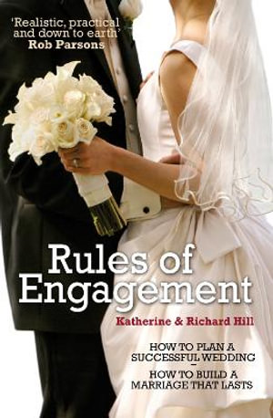 Rules of Engagement : How to Plan a Successful Wedding and How to Build a Marriage That Lasts - Katharine Hill