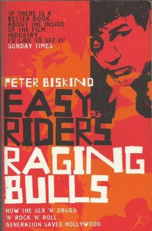 Easy Riders, Raging Bulls : How the Sex-drugs-and Rock 'n' Roll Generation Changed Hollywood - Peter Biskind