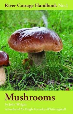 The Mushrooms : River Cottage Handbook No.1 - John Wright