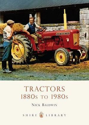 Tractors : 1880s to 1980s - Nick Baldwin