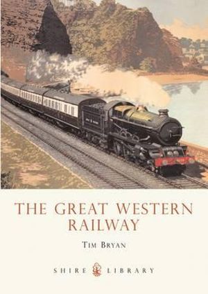 The Great Western Railway : Shire Library - Tim Bryan