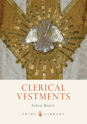 Clerical Vestments : Ceremonial Dress of the Church - Sarah Bailey