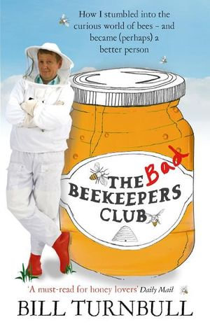 The Bad Beekeepers Club : How I stumbled into the Curious World of Bees - and became (perhaps) a Better Person - Bill Turnbull