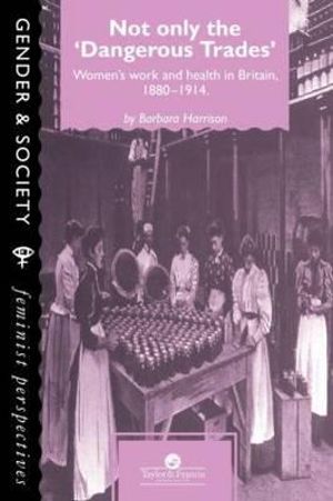 Not Only The Dangerous Trades : Women's Work And Health In Britain 1880-1914 - Barbara Harrison