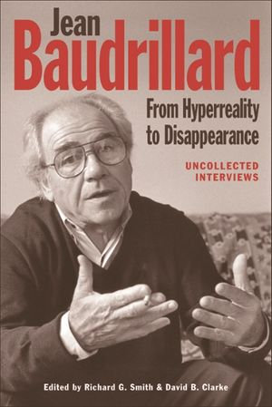 Jean Baudrillard: From Hyperreality to Disappearance : Uncollected Interviews - Richard G. Smith