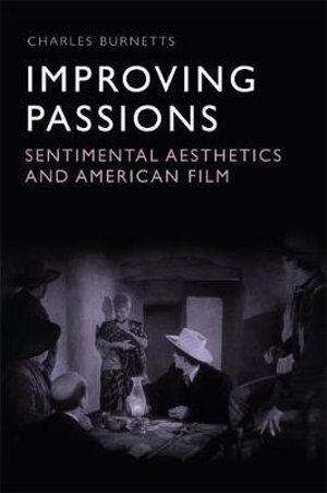 Improving Passions : Sentimental Aesthetics and American Film - Charles Burnetts