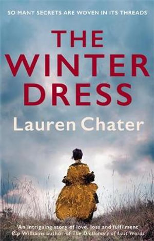 The Winter Dress : Two Women Separated by Centuries Drawn Together by One Beautiful Silk Dress - Lauren Chater