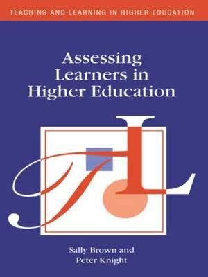 Assessing Learners in Higher Education : Teaching and Learning in Higher Education - Sally Brown