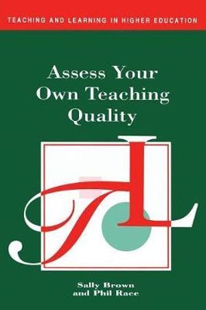 Assess Your Own Teaching Quality : Teaching and Learning in Higher Education - Sally Brown