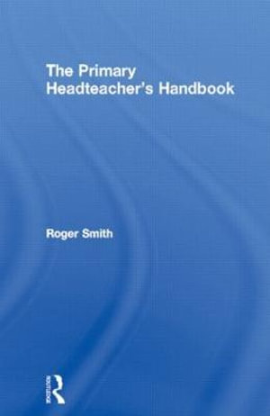 The Primary Headteacher's Handbook : Primary Essentials Series - Roger Smith