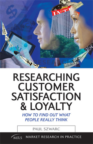 Researching Customer Satisfaction and Loyalty : How to Find Out What People Really Think - Paul Szwarc