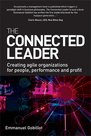 The Connected Leader : Creating Agile Organizations for People Performance and Profit - Emmanuel Gobillot