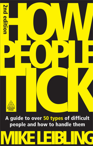 How People Tick : A Guide to Over 50 Types of Difficult People and How to Handle Them - Mike Leibling