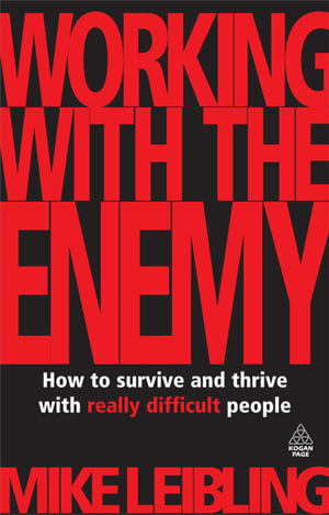 Working with the Enemy : How to Survive and Thrive with Really Difficult People - Mike Leibling