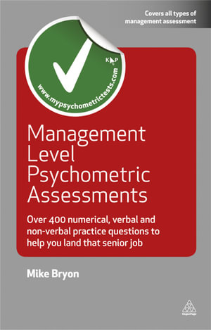 Management Level Psychometric Assessments : Over 400 Numerical, Verbal and Non-verbal Practice Questions to Help You Land that Senior Job - Mike Bryon