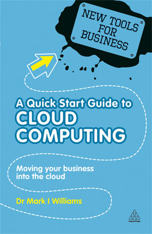 Kogan Page Complete : Moving Your Business into the Cloud - Mark I Williams