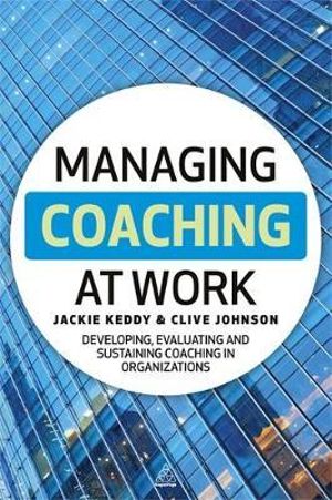 Managing Coaching at Work : Developing, Evaluating and Sustaining Coaching in Organizations - Jackie Keddy