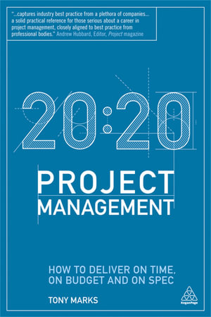 20:20 Project Management : How to Deliver on Time, on Budget and on Spec - Tony Marks