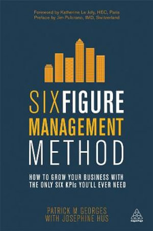 Six Figure Management Method : How to Grow Your Business with the Only 6 KPIs You'll Ever Need - Patrick M Georges