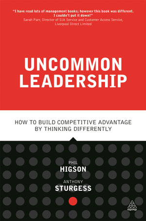 Uncommon Leadership : How to Build Competitive Advantage by Thinking Differently - Phil Higson